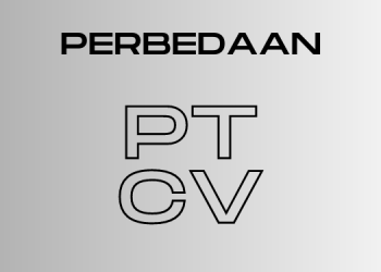 Perbedaan PT dan CV yang Kalian Harus Tahu